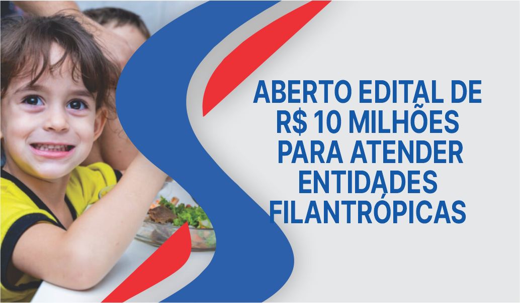 ABERTO EDITAL DE 10 MILHÕES PARA ATENDER ENTIDADES FILANTRÓPICAS