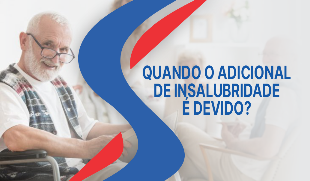 TRABALHANDO EM INSTITUIÇÃO DE LONGA PERMANÊNCIA DE IDOSOS – ILPI: QUANDO O ADICIONAL DE INSALUBRIDADE É DEVIDO?