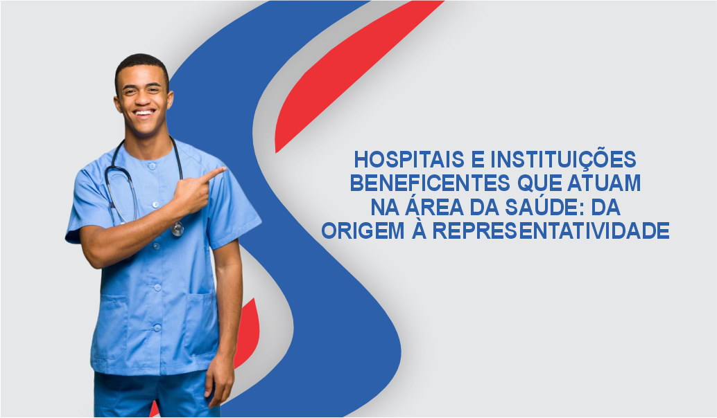 HOSPITAIS E INSTITUIÇÕES BENEFICENTES QUE ATUAM NA ÁREA DA SAÚDE: DA ORIGEM À REPRESENTATIVIDADE